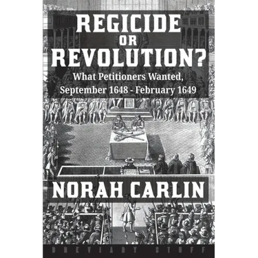 Regicide or Revolution?: What Petitioners Wanted, September 1648 - February 1649
