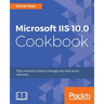 Microsoft IIS 10.0 Cookbook: Task-oriented recipes to manage your web server with ease