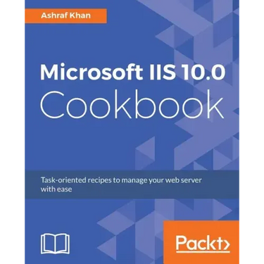Microsoft IIS 10.0 Cookbook: Task-oriented recipes to manage your web server with ease