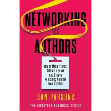 Networking for Authors: How to Make Friends, Sell More Books and Grow a Publishing Network from Scratch
