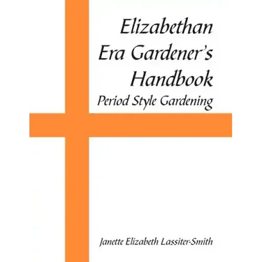 Elizabethan Era Gardener's Handbook: Period Style Gardening