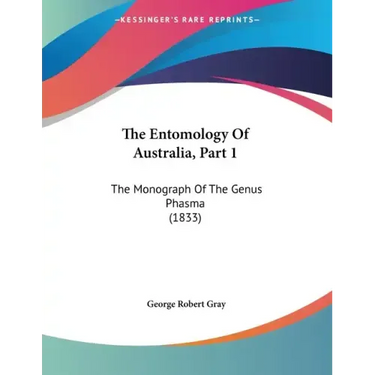 The Entomology Of Australia, Part 1: The Monograph Of The Genus Phasma (1833)