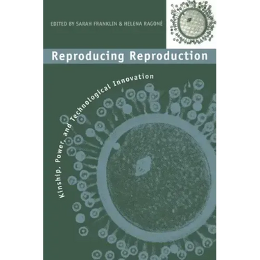 Reproducing Reproduction: Kinship, Power, and Technological Innovation