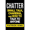 Chatter: Small Talk, Charisma, and How to Talk to Anyone