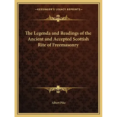 The Legenda and Readings of the Ancient and Accepted Scottish Rite of Freemasonry