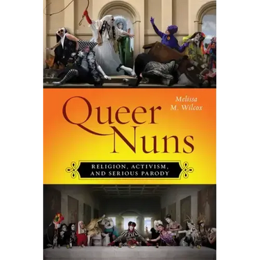 Queer Nuns: Religion, Activism, and Serious Parody