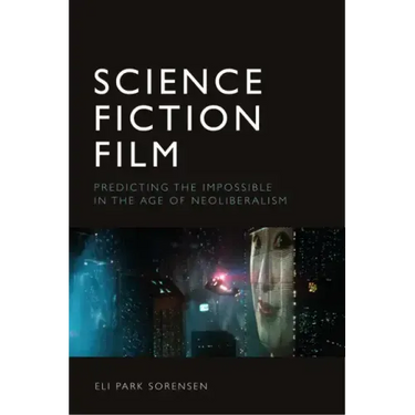 Science Fiction Film: Predicting the Impossible in the Age of Neoliberalism