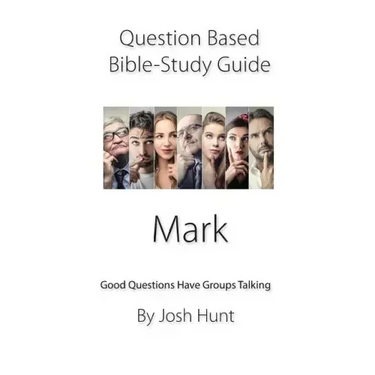 Question-based Bible Study Guide -- Mark: Good Questions Have Groups Talking