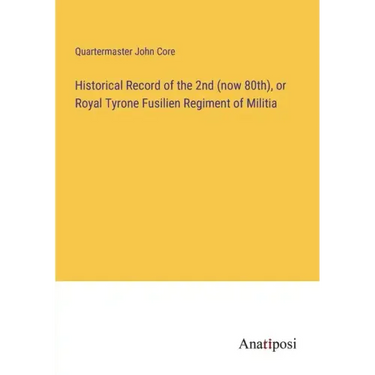 Historical Record of the 2nd (now 80th), or Royal Tyrone Fusilien Regiment of Militia
