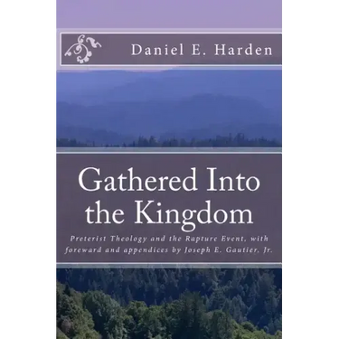 Gathered Into the Kingdom: Preterist Theology, Expectations, and 1 Thessalonians 4:17: An Examination of Eschatology with a View on the Preterist