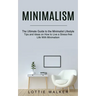 Minimalism: The Ultimate Guide to the Minimalist Lifestyle (Tips and Ideas on How to Live a Stress-free Life With Minimalism)