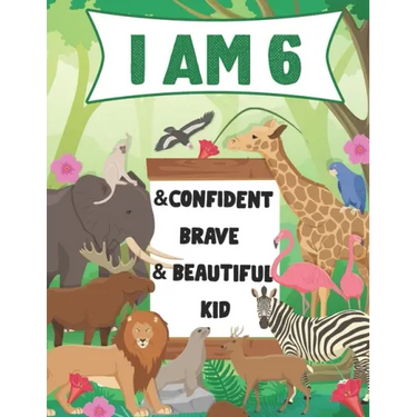 I am 6 and Confident, Brave & Beautiful Kid: A Coloring Book For Awesome Boys & girls birthday, Animals Coloring Books Activity and Drawing, Gift for