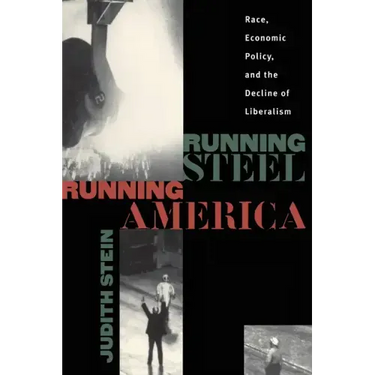 Running Steel, Running America: Race, Economic Policy, and the Decline of Liberalism
