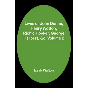 Lives of John Donne, Henry Wotton, Rich'd Hooker, George Herbert, &c, Volume 2