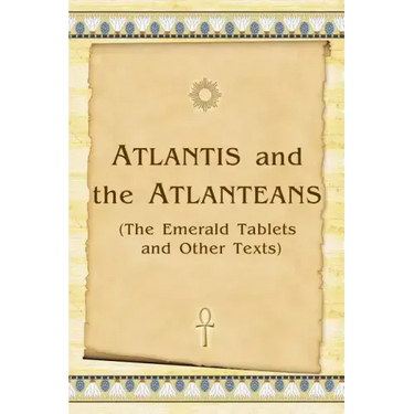 Atlantis And The Atlanteans: (The Emerald Tablets And Other Texts)