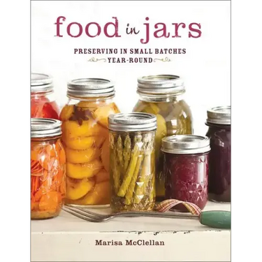 Food in Jars: Preserving in Small Batches Year-Round