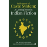Indictment of Caste System: A Lasting Issue in Indian Fiction