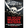 The War for Muddy Waters: Pirates, Terrorists, Traffickers, and Maritime Insecurity