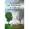 Torture or Nurture, A Tale of Growing Up