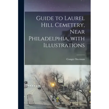 Guide to Laurel Hill Cemetery, Near Philadelphia, With Illustrations