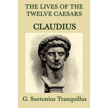 The Lives of the Twelve Caesars -Claudius-: The Roman Emperor Who Conquered Britain