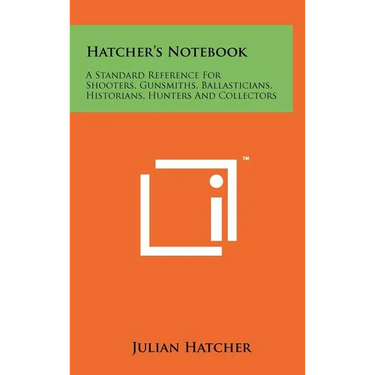 Hatcher's Notebook: A Standard Reference For Shooters, Gunsmiths, Ballasticians, Historians, Hunters And Collectors
