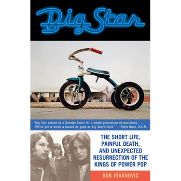 Big Star: The Short Life, Painful Death, and Unexpected Resurrection of the Kings of Power Pop