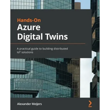 Hands-On Azure Digital Twins: A practical guide to building distributed IoT solutions