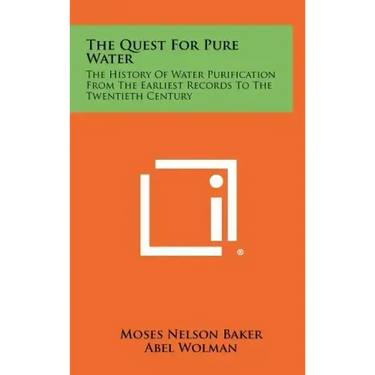 The Quest For Pure Water: The History Of Water Purification From The Earliest Records To The Twentieth Century
