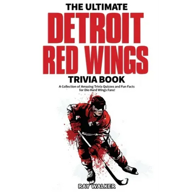 The Ultimate Detroit Red Wings Trivia Book: A Collection of Amazing Trivia Quizzes and Fun Facts for Die-Hard Wings Fans!
