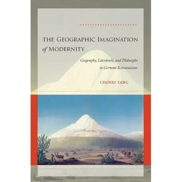 The Geographic Imagination of Modernity: Geography, Literature, and Philosophy in German Romanticism