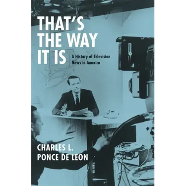 That's the Way It Is: A History of Television News in America