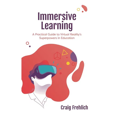 Immersive Learning: A Practical Guide to Virtual Reality's Superpowers in Education