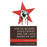 Lope de Aguirre, Hugo Chávez, and the Latin American Left: The Wrath of Liberation