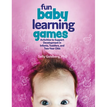 Fun Baby Learning Games: Activities to Support Development in Infants, Toddlers, and Two-Year-Olds