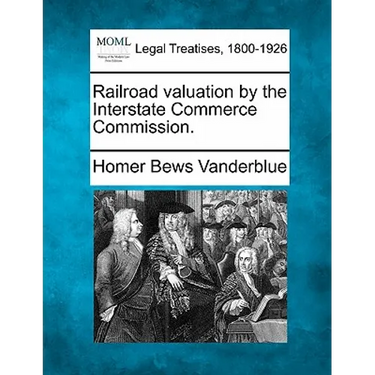 Railroad Valuation by the Interstate Commerce Commission.
