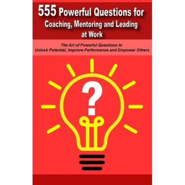 Powerful Questions in Coaching, Mentoring and Leading at Work: The Art of Asking Powerful Questions to Unlock Potential, Improve Performance and Empow