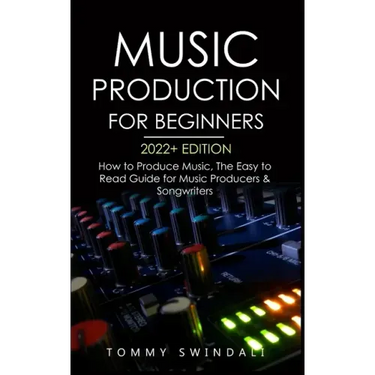 Music Production For Beginners 2022+ Edition: How to Produce Music, The Easy to Read Guide for Music Producers & Songwriters (music business, electron