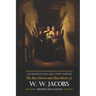 The Monkey's Paw and Others: the Best Horror and Ghost Stories of W. W. Jacobs: Tales of Murder, Mystery, Horror, & Hauntings, Illustrated and with Cr