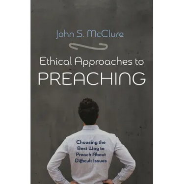 Ethical Approaches to Preaching: Choosing the Best Way to Preach about Difficult Issues