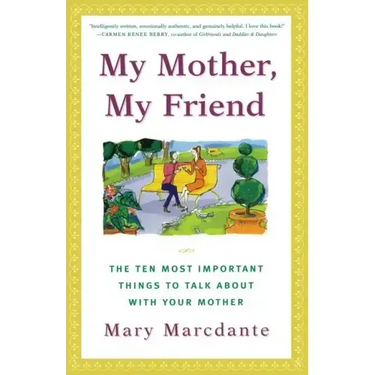 My Mother, My Friend: The Ten Most Important Things to Talk about with Your Mother