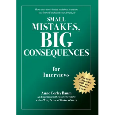 Small Mistakes, Big Consequences, for Interviews: Hone your interviewing technique to present your best self and land your dream job