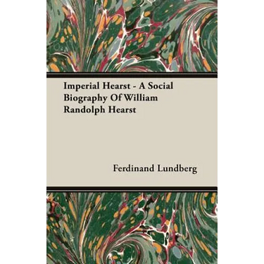 Imperial Hearst - A Social Biography Of William Randolph Hearst