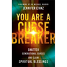 You Are a Cursebreaker: Shatter Generational Curses and Claim Spiritual Blessings