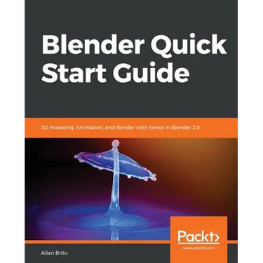 Blender Quick Start Guide: 3D Modeling, Animation, and Render with Eevee in Blender 2.8