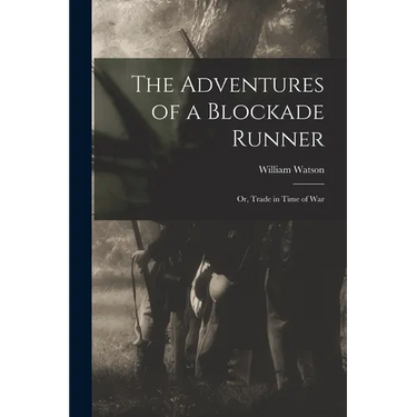 The Adventures of a Blockade Runner; or, Trade in Time of War
