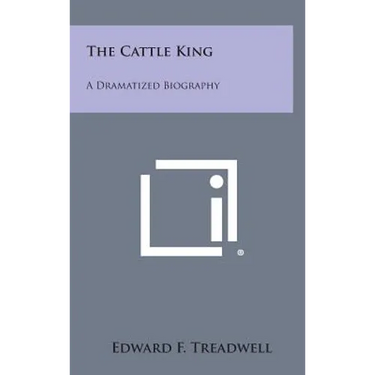 The Cattle King: A Dramatized Biography