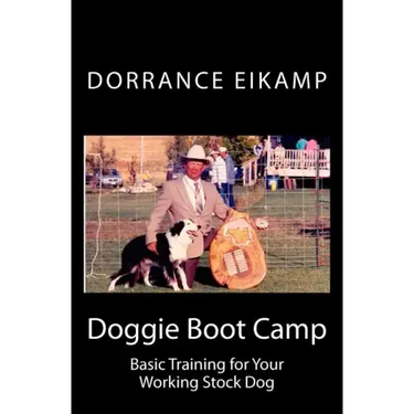 Doggie Boot Camp: Basic Training for Your Working Stock Dog