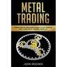 Metal Trading: Comprehensive Beginner's Guide to get started and Learn Metal Trading from A-Z