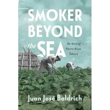 Smoker Beyond the Sea: The Story of Puerto Rican Tobacco
